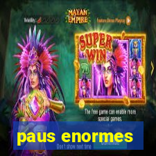 paus enormes